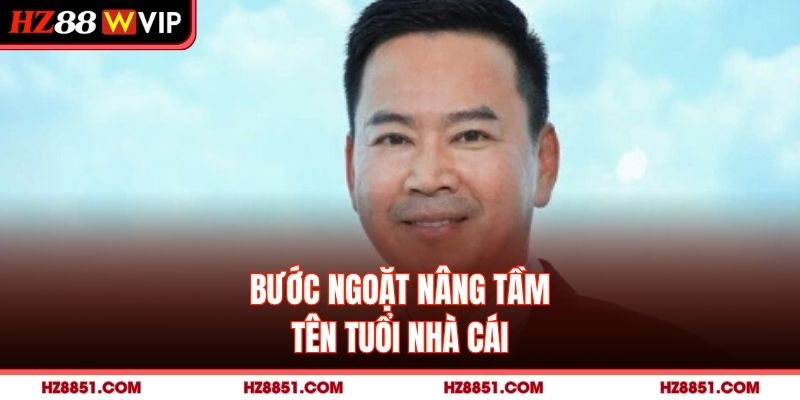 Bước ngoặt nâng tầm tên tuổi nhà cái