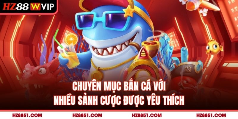 Chuyên mục bắn cá với nhiều sảnh cược được yêu thích