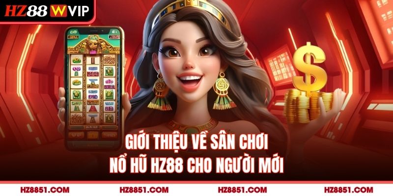 Giới thiệu về sân chơi nổ hũ HZ88 cho người mới