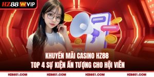 Khuyến Mãi Casino HZ88 - Top 4 Sự Kiện Ấn Tượng Cho Hội Viên