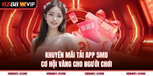 Khuyến Mãi Tải App HZ88 – Cơ Hội Vàng Cho Người Chơi