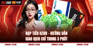 Nạp Tiền HZ88 - Hướng Dẫn Giao Dịch Chỉ Trong 3 Phút